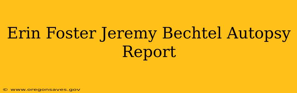 Erin Foster Jeremy Bechtel Autopsy Report