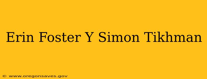Erin Foster Y Simon Tikhman
