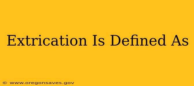Extrication Is Defined As