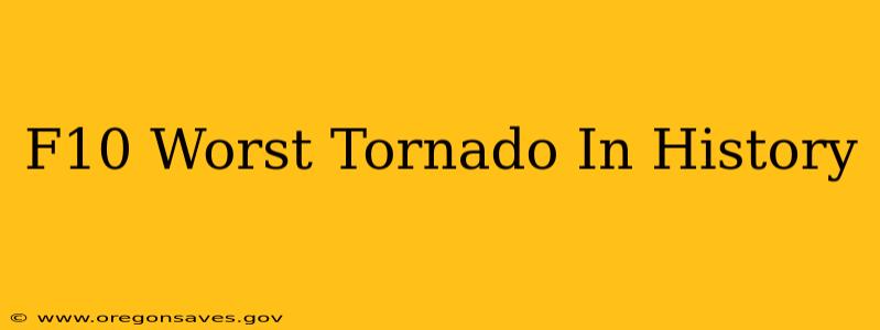 F10 Worst Tornado In History