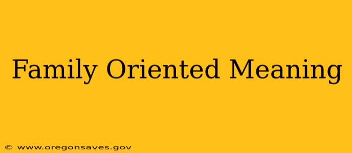 Family Oriented Meaning
