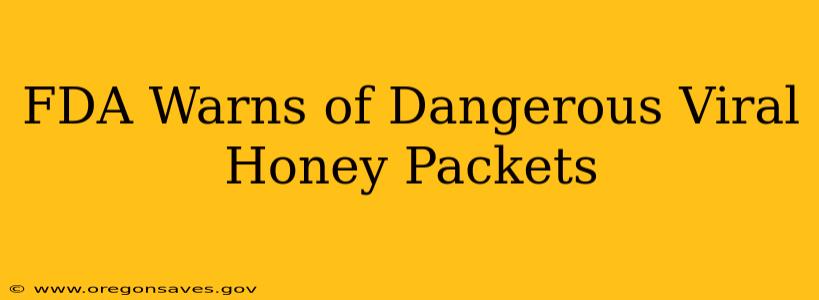 FDA Warns of Dangerous Viral Honey Packets