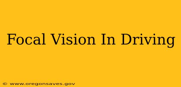 Focal Vision In Driving