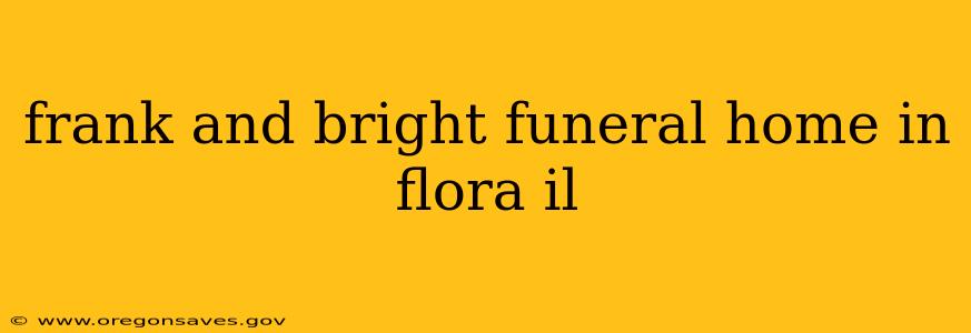 frank and bright funeral home in flora il
