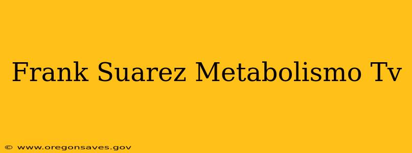 Frank Suarez Metabolismo Tv
