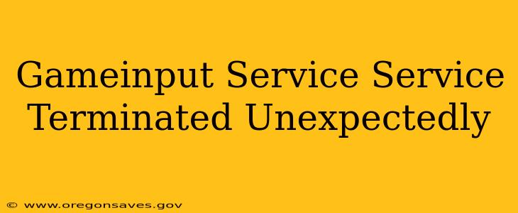 Gameinput Service Service Terminated Unexpectedly