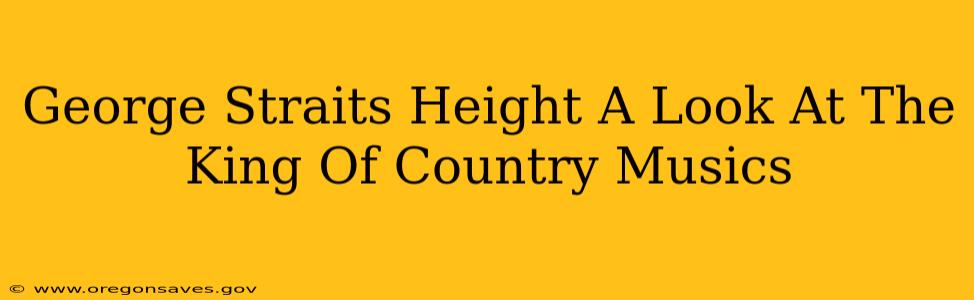 George Straits Height A Look At The King Of Country Musics