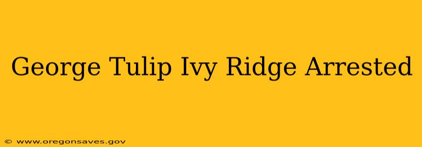 George Tulip Ivy Ridge Arrested