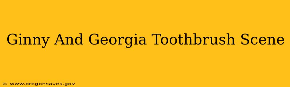 Ginny And Georgia Toothbrush Scene