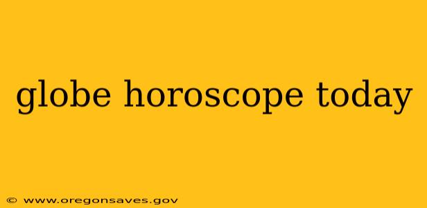 globe horoscope today