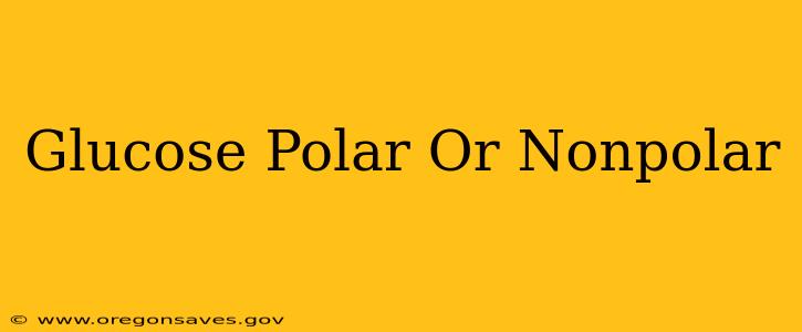 Glucose Polar Or Nonpolar