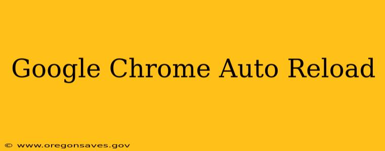Google Chrome Auto Reload