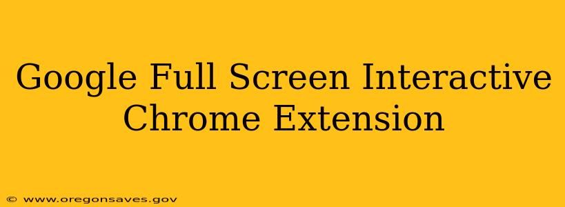 Google Full Screen Interactive Chrome Extension