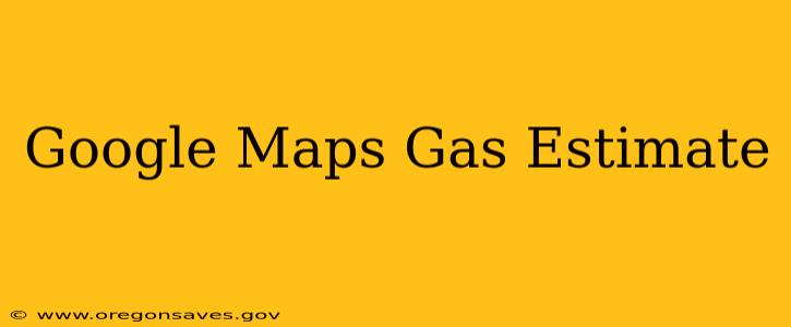 Google Maps Gas Estimate
