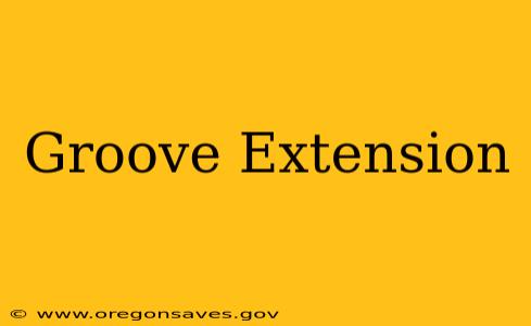 Groove Extension