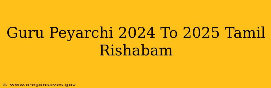 Guru Peyarchi 2024 To 2025 Tamil Rishabam