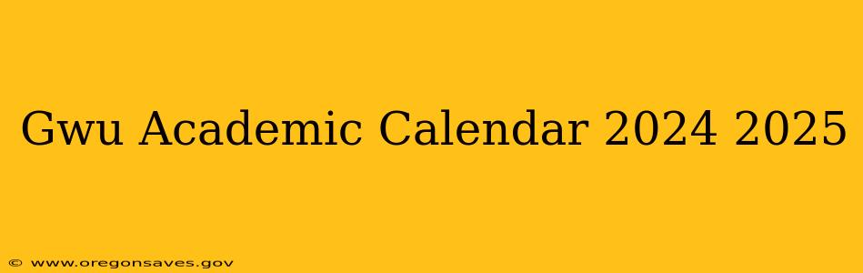 Gwu Academic Calendar 2024 2025