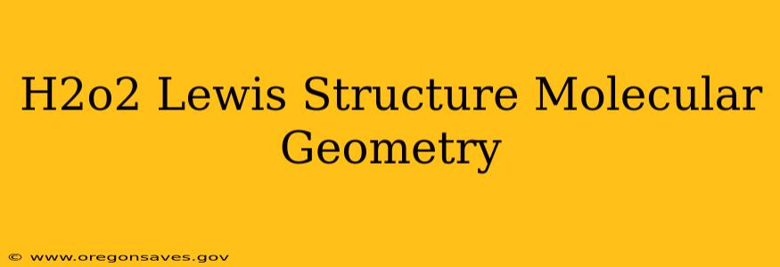H2o2 Lewis Structure Molecular Geometry
