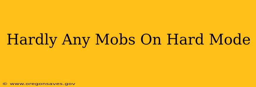 Hardly Any Mobs On Hard Mode