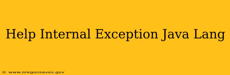 Help Internal Exception Java Lang