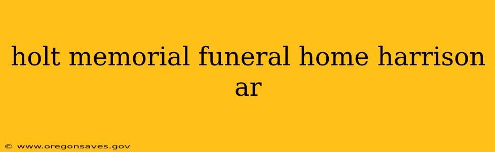 holt memorial funeral home harrison ar