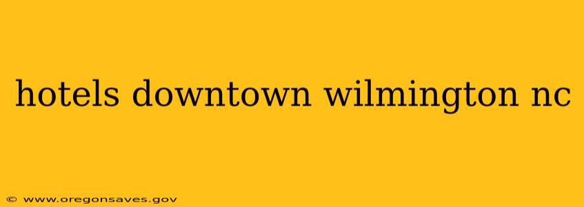 hotels downtown wilmington nc
