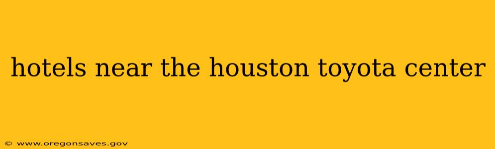 hotels near the houston toyota center