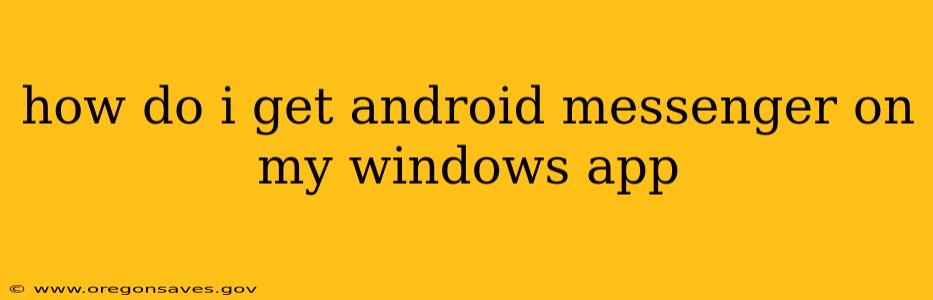 how do i get android messenger on my windows app