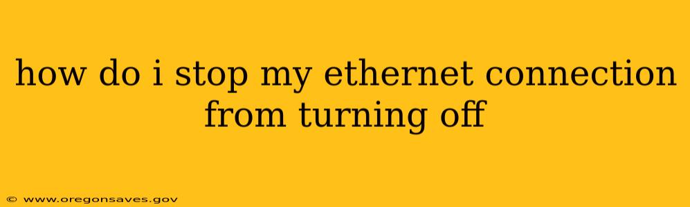 how do i stop my ethernet connection from turning off