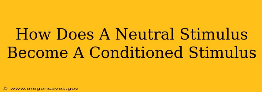 How Does A Neutral Stimulus Become A Conditioned Stimulus