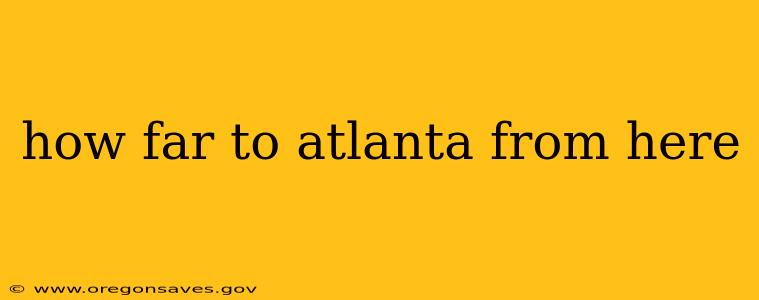 how far to atlanta from here