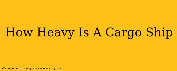 How Heavy Is A Cargo Ship