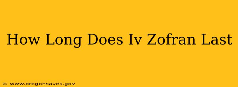 How Long Does Iv Zofran Last