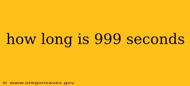 how long is 999 seconds