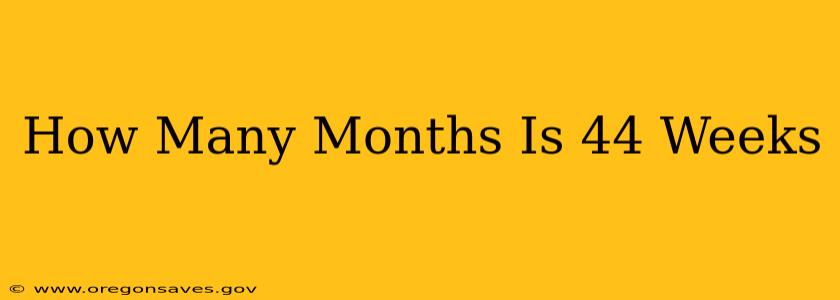 How Many Months Is 44 Weeks