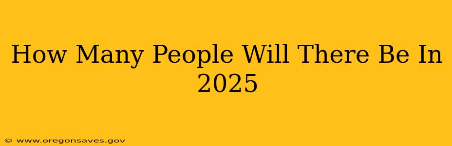 How Many People Will There Be In 2025