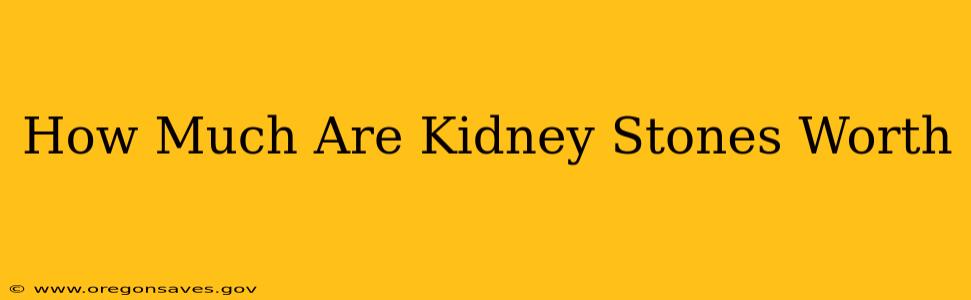 How Much Are Kidney Stones Worth
