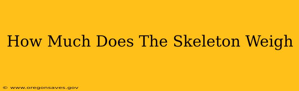 How Much Does The Skeleton Weigh