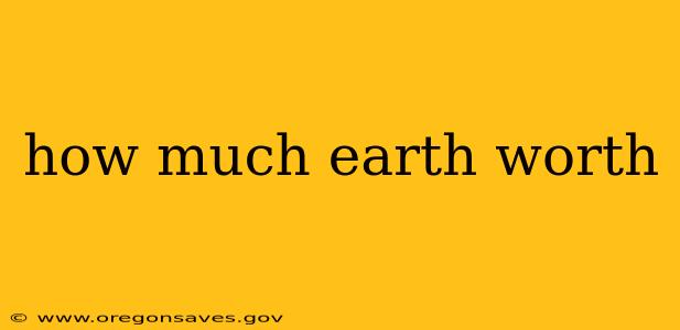 how much earth worth