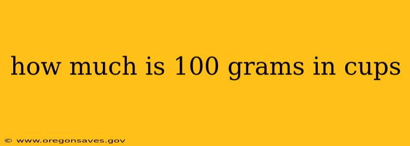 how much is 100 grams in cups