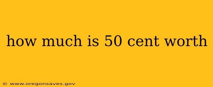 how much is 50 cent worth