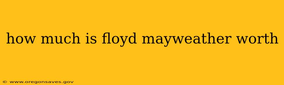 how much is floyd mayweather worth