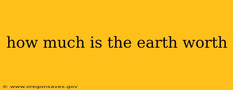 how much is the earth worth