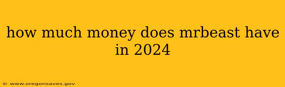 how much money does mrbeast have in 2024