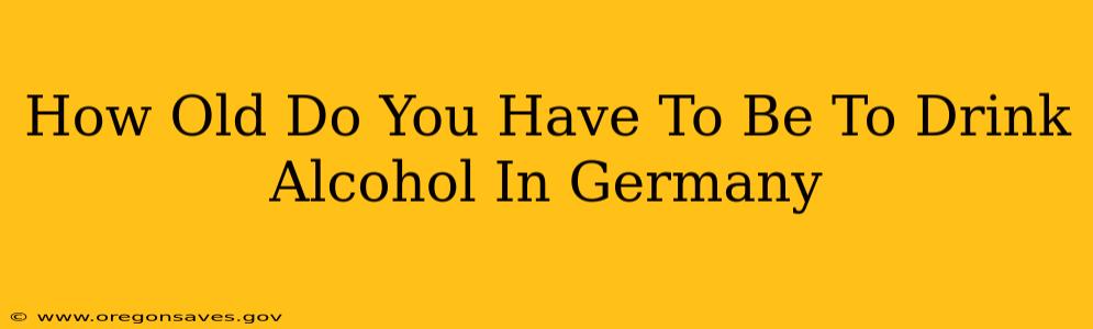 How Old Do You Have To Be To Drink Alcohol In Germany