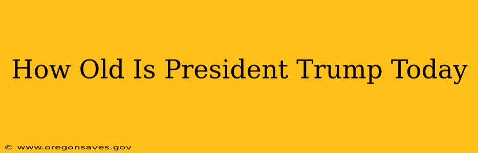 How Old Is President Trump Today