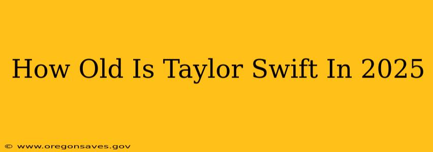 How Old Is Taylor Swift In 2025