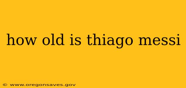 how old is thiago messi