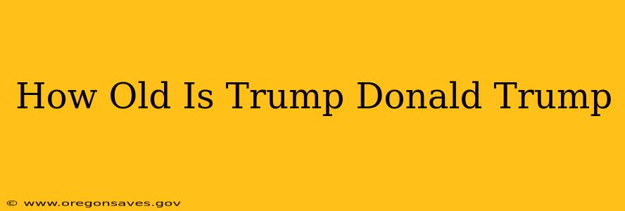 How Old Is Trump Donald Trump