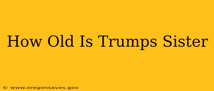 How Old Is Trumps Sister
